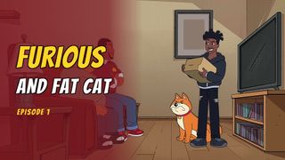 Furious and Fat Cat. Episode 1